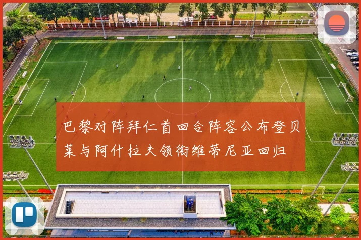 巴黎对阵拜仁首回合阵容公布登贝莱与阿什拉夫领衔维蒂尼亚回归